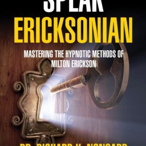 Speak Ericksonian: Mastering the Hypnotic Methods of Milton Erickson, M.D.