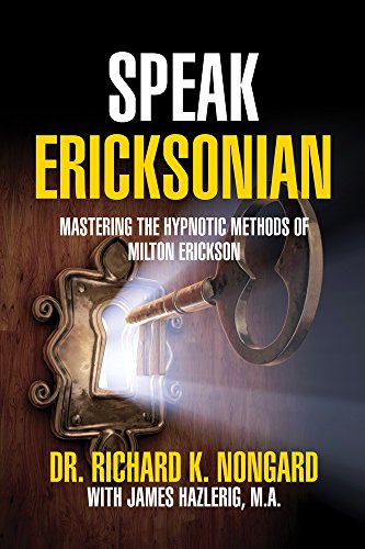 Speak Ericksonian: Mastering the Hypnotic Methods of Milton Erickson